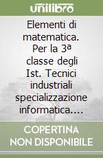 Elementi di matematica. Per la 3ª classe degli Ist. Tecnici industriali specializzazione informatica. Vol. 1 libro