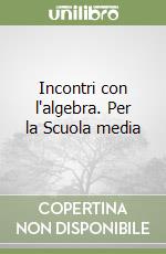 Incontri con l'algebra. Per la Scuola media libro