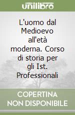 L'uomo dal Medioevo all'età moderna. Corso di storia per gli Ist. Professionali libro