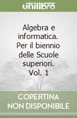 Algebra e informatica. Per il biennio delle Scuole superiori. Vol. 1 libro