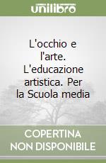 L'occhio e l'arte. L'educazione artistica. Per la Scuola media libro