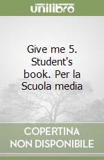 Give me 5. Student's book. Per la Scuola media libro