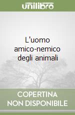 L'uomo amico-nemico degli animali libro