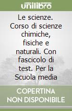 Le scienze. Corso di scienze chimiche, fisiche e naturali. Con fascicolo di test. Per la Scuola media libro