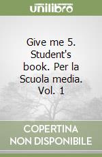 Give me 5. Student's book. Per la Scuola media. Vol. 1 libro