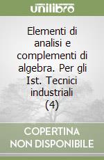 Elementi di analisi e complementi di algebra. Per gli Ist. Tecnici industriali (4) libro