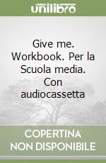 Give me. Workbook. Per la Scuola media. Con audiocassetta libro