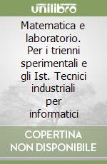 Matematica e laboratorio. Per i trienni sperimentali e gli Ist. Tecnici industriali per informatici