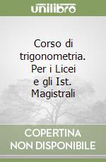 Corso di trigonometria. Per i Licei e gli Ist. Magistrali libro