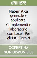 Matematica generale e applicata. Complementi e laboratorio con Excel. Per gli Ist. Tecnici libro