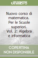 Nuovo corso di matematica. Per le Scuole superiori. Vol. 2: Algebra e informatica libro