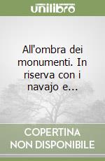 All'ombra dei monumenti. In riserva con i navajo e... libro