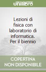 Lezioni di fisica con laboratorio di informatica. Per il biennio