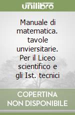 Manuale di matematica. tavole unviersitarie. Per il Liceo scientifico e gli Ist. tecnici libro