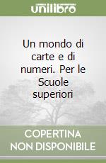 Un mondo di carte e di numeri. Per le Scuole superiori libro