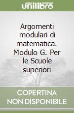 Argomenti modulari di matematica. Modulo G. Per le Scuole superiori libro