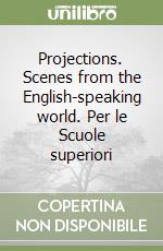 Projections. Scenes from the English-speaking world. Per le Scuole superiori libro