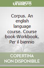 Corpus. An english language course. Course book-Workbook. Per il biennio libro