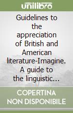 Guidelines to the appreciation of British and American literature-Imagine. A guide to the linguistic analysis of literary... Per il triennio dei Licei. Vol. 1 libro