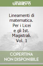 Lineamenti di matematica. Per i Licei e gli Ist. Magistrali. Vol. 1 libro