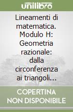 Lineamenti di matematica. Modulo H: Geometria razionale: dalla circonferenza ai triangoli simili. Trasformazioni geometriche nello spazio euclideo... Per il biennio libro