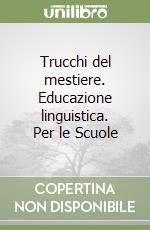 Trucchi del mestiere. Educazione linguistica. Per le Scuole libro