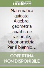 Matematica guidata. Algebra, geometria analitica e razionale, trigonometria. Per il biennio degli Ist. Professionali