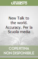 New Talk to the world. Accuracy. Per la Scuola media libro