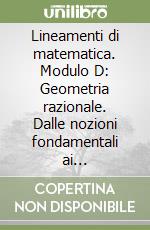 Lineamenti di matematica. Modulo D: Geometria razionale. Dalle nozioni fondamentali ai parallelogrammi. Per il biennio libro