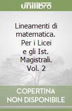 Lineamenti di matematica. Per i Licei e gli Ist. Magistrali. Vol. 2 libro