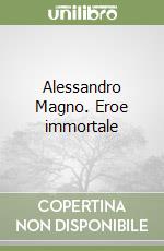 Alessandro Magno. Eroe immortale libro