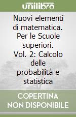 Nuovi elementi di matematica. Per le Scuole superiori. Vol. 2: Calcolo delle probabilità e statistica libro