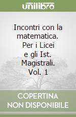 Incontri con la matematica. Per i Licei e gli Ist. Magistrali. Vol. 1 libro