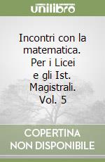 Incontri con la matematica. Per i Licei e gli Ist. Magistrali. Vol. 5 libro