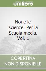 Noi e le scienze. Per la Scuola media. Vol. 1