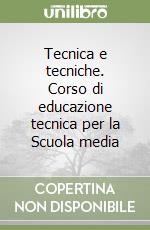 Tecnica e tecniche. Corso di educazione tecnica per la Scuola media libro