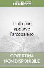 E alla fine apparve l'arcobaleno libro