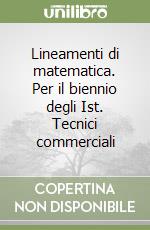 Lineamenti di matematica. Per il biennio degli Ist. Tecnici commerciali (1) libro