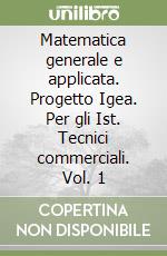 Matematica generale e applicata. Progetto Igea. Per gli Ist. Tecnici commerciali. Vol. 1 libro