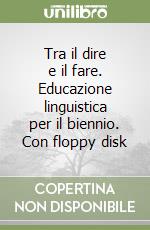 Tra il dire e il fare. Educazione linguistica per il biennio. Con floppy disk libro