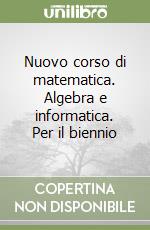 Nuovo corso di matematica. Algebra e informatica. Per il biennio libro