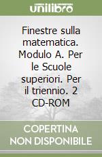 Finestre sulla matematica. Modulo A. Per le Scuole superiori. Per il triennio. 2 CD-ROM (2) libro