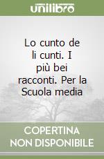 Lo cunto de li cunti. I più bei racconti. Per la Scuola media libro