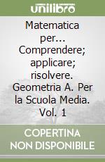 Matematica per... Comprendere; applicare; risolvere. Geometria A. Per la Scuola Media. Vol. 1 libro