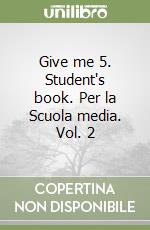 Give me 5. Student's book. Per la Scuola media. Vol. 2 libro