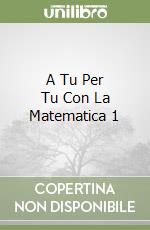 A Tu Per Tu Con La Matematica 1 libro