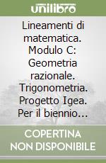 Lineamenti di matematica. Modulo C: Geometria razionale. Trigonometria. Progetto Igea. Per il biennio degli Ist. tecnici commerciali e il Liceo tecnico libro