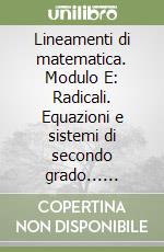 Lineamenti di matematica. Modulo E: Radicali. Equazioni e sistemi di secondo grado... Progetto Igea. Per il biennio degli Ist. tecnici commerciali e il Liceo tecnico libro