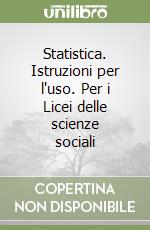 Statistica. Istruzioni per l'uso. Per i Licei delle scienze sociali libro