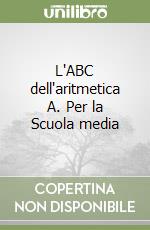 L'ABC dell'aritmetica A. Per la Scuola media libro